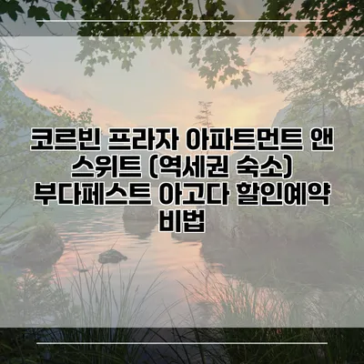 코르빈 프라자 아파트먼트 앤 스위트 (역세권 숙소) 부다페스트 아고다 할인예약 비법