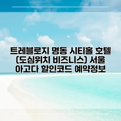트레블로지 명동 시티홀 호텔 (도심위치 비즈니스) 서울 아고다 할인코드 예약정보