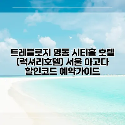 트레블로지 명동 시티홀 호텔 (럭셔리호텔) 서울 아고다 할인코드 예약가이드