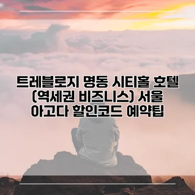 트레블로지 명동 시티홀 호텔 (역세권 비즈니스) 서울 아고다 할인코드 예약팁