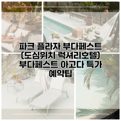 파크 플라자 부다페스트 (도심위치 럭셔리호텔) 부다페스트 아고다 특가 예약팁