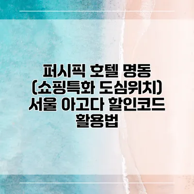 퍼시픽 호텔 명동 (쇼핑특화 도심위치) 서울 아고다 할인코드 활용법