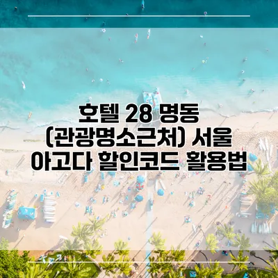 호텔 28 명동 (관광명소근처) 서울 아고다 할인코드 활용법