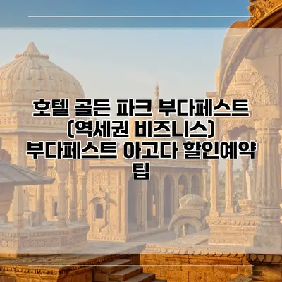 호텔 골든 파크 부다페스트 (역세권 비즈니스) 부다페스트 아고다 할인예약 팁