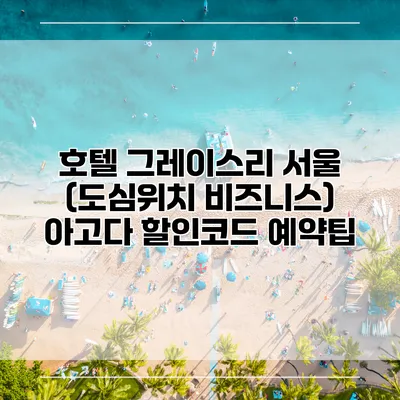 호텔 그레이스리 서울 (도심위치 비즈니스) 아고다 할인코드 예약팁