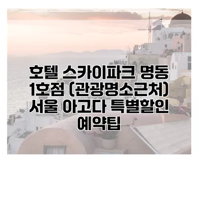 호텔 스카이파크 명동 1호점 (관광명소근처) 서울 아고다 특별할인 예약팁