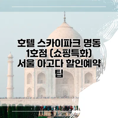 호텔 스카이파크 명동 1호점 (쇼핑특화) 서울 아고다 할인예약 팁