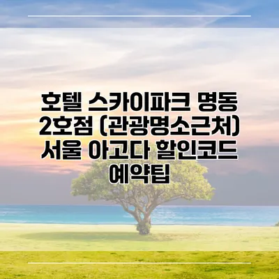 호텔 스카이파크 명동 2호점 (관광명소근처) 서울 아고다 할인코드 예약팁