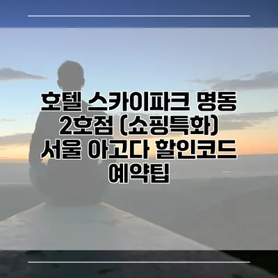 호텔 스카이파크 명동 2호점 (쇼핑특화) 서울 아고다 할인코드 예약팁