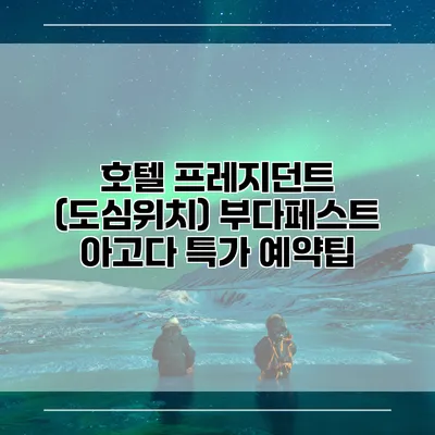 호텔 프레지던트 (도심위치) 부다페스트 아고다 특가 예약팁